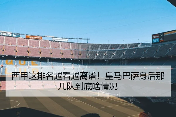 西甲这排名越看越离谱！皇马巴萨身后那几队到底啥情况