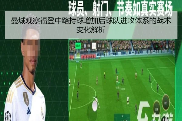 曼城观察福登中路持球增加后球队进攻体系的战术变化解析 - leyu