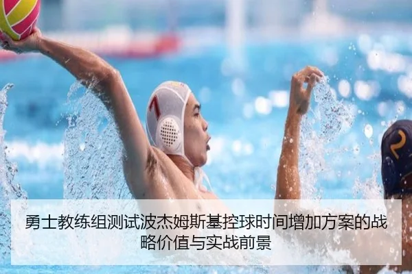 勇士教练组测试波杰姆斯基控球时间增加方案的战略价值与实战前景 - leyu